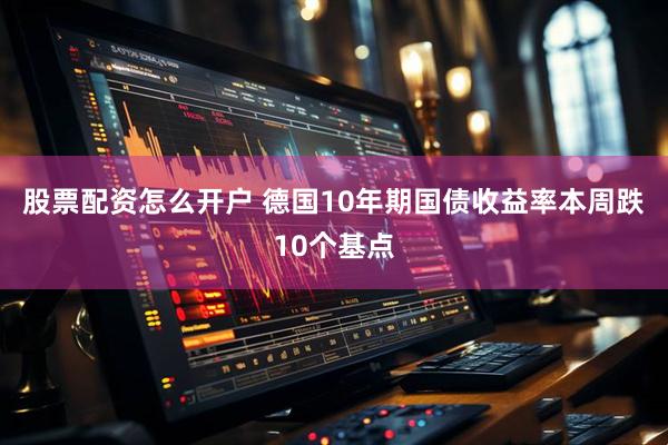 股票配资怎么开户 德国10年期国债收益率本周跌10个基点